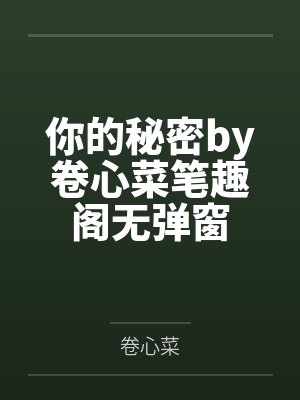 你的秘密by卷心菜笔趣阁无弹窗