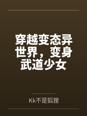 穿越变态异世界,变身武道少女 穿越变态异世界,变身武道少女