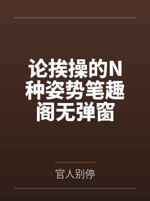论挨操的N种姿势笔趣阁无弹窗