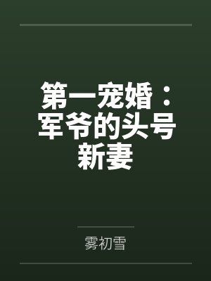 第一宠婚:军爷的头号新妻by雾初雪 第一宠婚:军爷的头号新妻by雾初雪