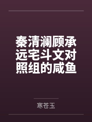 秦清澜顾承远宅斗文对照组的咸鱼生活（穿书）