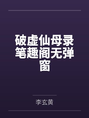 破虚仙母录笔趣阁无弹窗