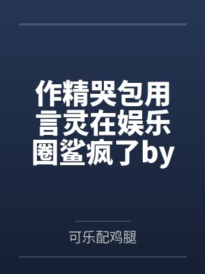 作精哭包用言灵在娱乐圈鲨疯了by可乐配鸡腿