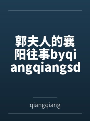 郭夫人的襄阳往事byqiangqiangsdws笔趣阁无弹窗