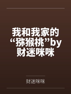 我和我家的“猕猴桃”by财迷咪咪