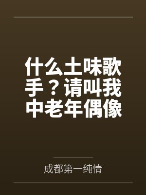 什么土味歌手？请叫我中老年偶像by成都第一纯情