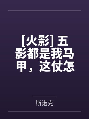 [火影] 五影都是我马甲，这仗怎么打by斯诺克