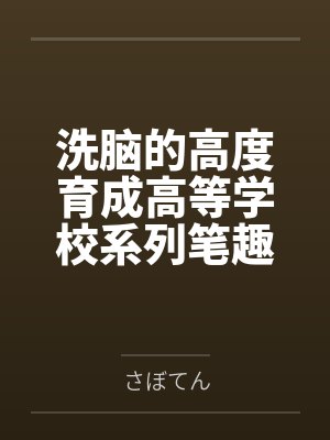 洗脑的高度育成高等学校系列笔趣阁无弹窗
