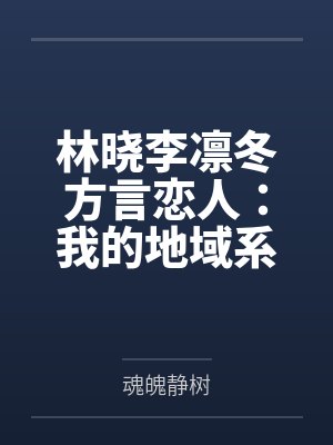 林晓李凛冬方言恋人：我的地域系后宫女友不可能这么撩人