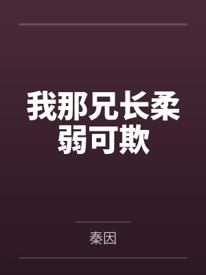 我那兄长柔弱可欺by秦因笔趣阁无弹窗 我那兄长柔弱可欺by秦因笔趣阁无弹窗