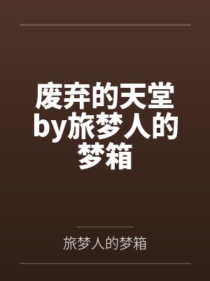 废弃的天堂by旅梦人的梦箱