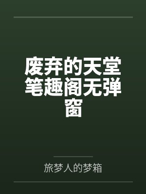 废弃的天堂笔趣阁无弹窗