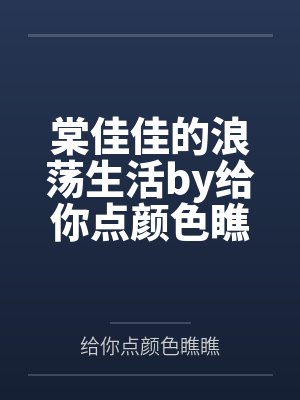 棠佳佳的浪荡生活by给你点颜色瞧瞧