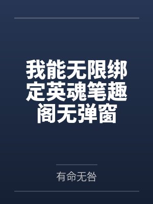我能无限绑定英魂笔趣阁无弹窗