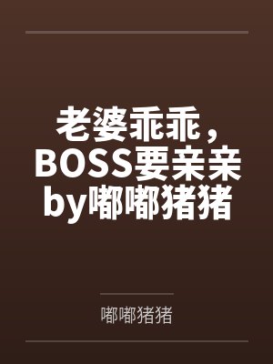 老婆乖乖，BOSS要亲亲by嘟嘟猪猪