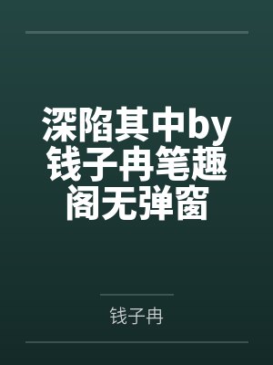 深陷其中by钱子冉笔趣阁无弹窗