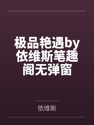 极品艳遇by依维斯笔趣阁无弹窗