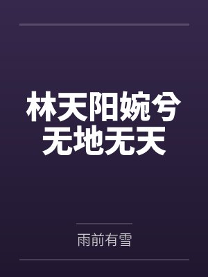 林天阳婉兮无地无天