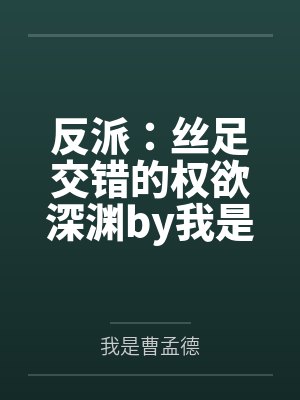 反派：丝足交错的权欲深渊by我是曹孟德