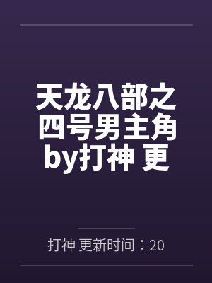 天龙八部之四号男主角by打神 更新时间：2017-02-05 17:48:35