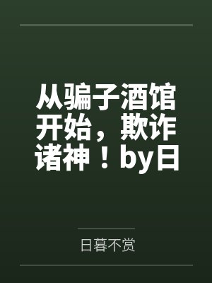 从骗子酒馆开始，欺诈诸神！by日暮不赏笔趣阁无弹窗