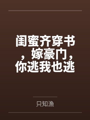 闺蜜齐穿书,嫁豪门,你逃我也逃 闺蜜齐穿书,嫁豪门,你逃我也逃
