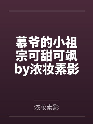 慕爷的小祖宗可甜可飒by浓妆素影