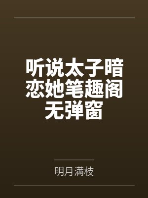 听说太子暗恋她笔趣阁无弹窗