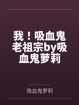 我！吸血鬼老祖宗by吸血鬼萝莉