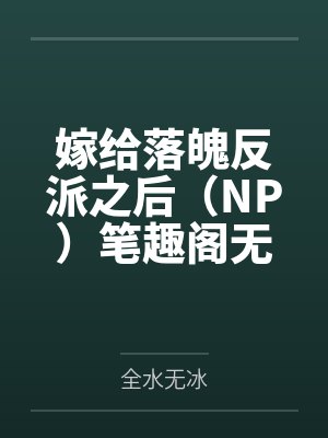 嫁给落魄反派之后（NP）笔趣阁无弹窗