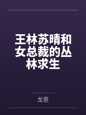 王林苏晴和女总裁的丛林求生