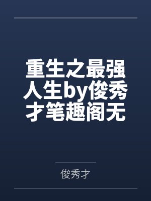 重生之最强人生by俊秀才笔趣阁无弹窗