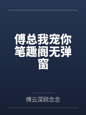 傅总我宠你笔趣阁无弹窗