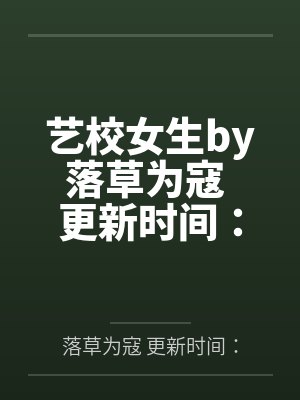 艺校女生by落草为寇 更新时间：2013-10-21 02:34:18笔趣阁无弹窗