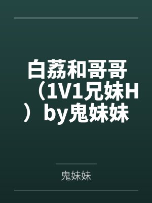 白荔和哥哥（1V1兄妹H）by鬼妹妹