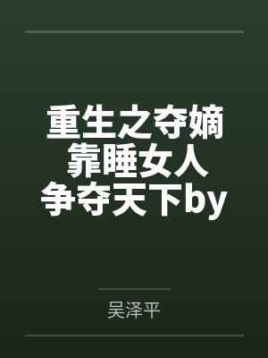 重生之夺嫡 靠睡女人争夺天下by吴泽平