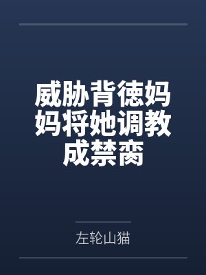 威胁背徳妈妈将她调教成禁脔 威胁背徳妈妈将她调教成禁脔