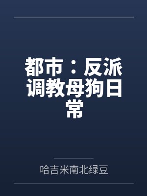 都市:反派调教母狗日常 都市:反派调教母狗日常