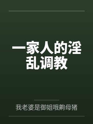 一家人的淫乱调教 一家人的淫乱调教