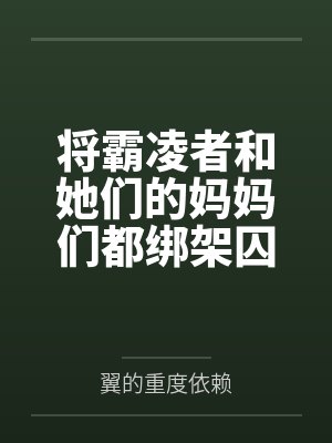 将霸凌者和她们的妈妈们都绑架囚禁起来进行飞机杯调教吧！