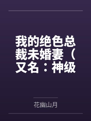 我的绝色总裁未婚妻（又名：神级龙卫）by花幽山月