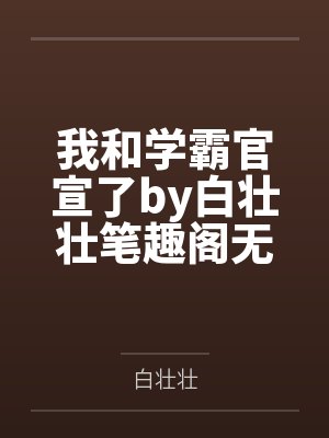 我和学霸官宣了by白壮壮笔趣阁无弹窗