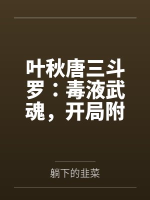 叶秋唐三斗罗：毒液武魂，开局附体小舞