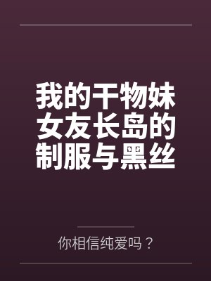 我的干物妹女友长岛的制服与黑丝诱惑~要是在做爱的同时电话突然响了，又该怎么办呢~？