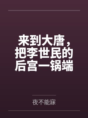 来到大唐，把李世民的后宫一锅端了！