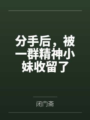 分手后,被一群精神小妹收留了 分手后,被一群精神小妹收留了