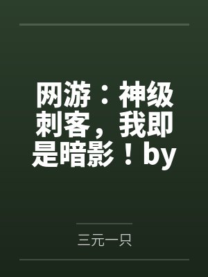 网游：神级刺客，我即是暗影！by三元一只