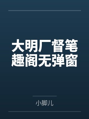 大明厂督笔趣阁无弹窗