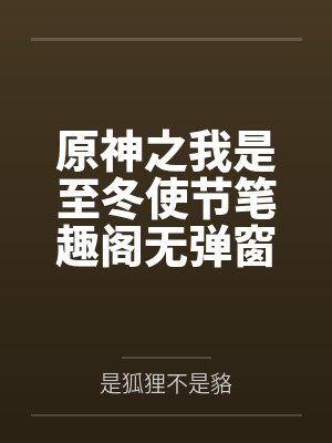 原神之我是至冬使节笔趣阁无弹窗