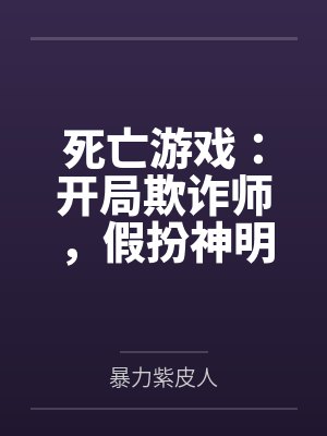 死亡游戏：开局欺诈师，假扮神明by暴力紫皮人笔趣阁无弹窗